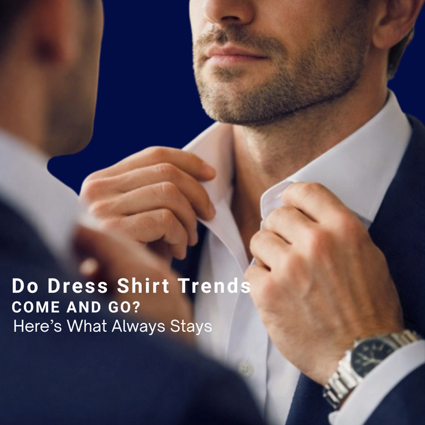 Do Dress Shirt Trends Come and Go? Here’s What Always Stays